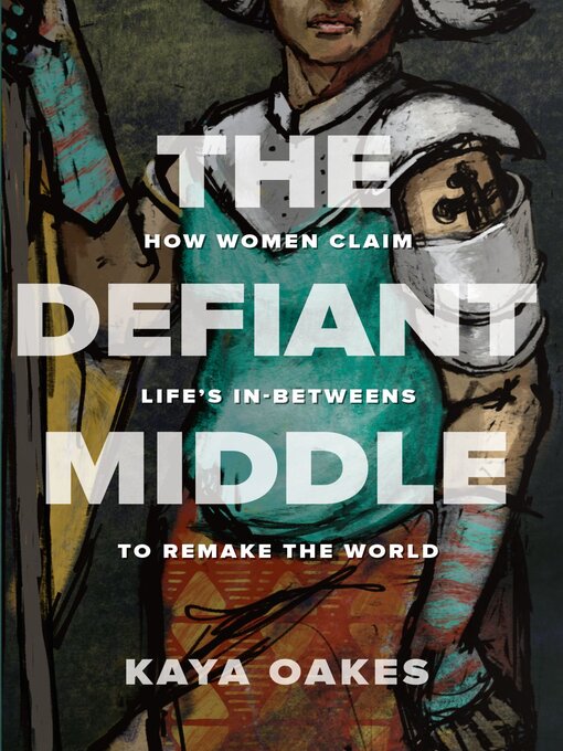 Title details for The Defiant Middle by Kaya Oakes - Available